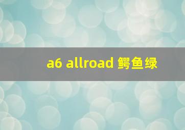 a6 allroad 鳄鱼绿